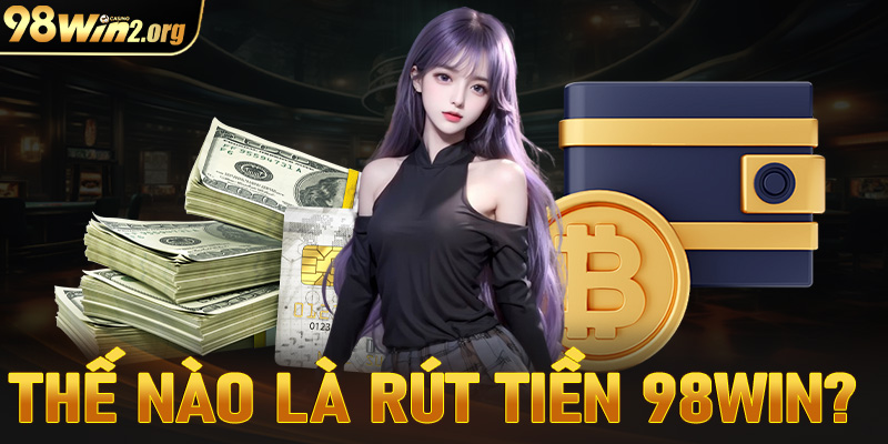 Thế nào là giao dịch rút tiền 98win?