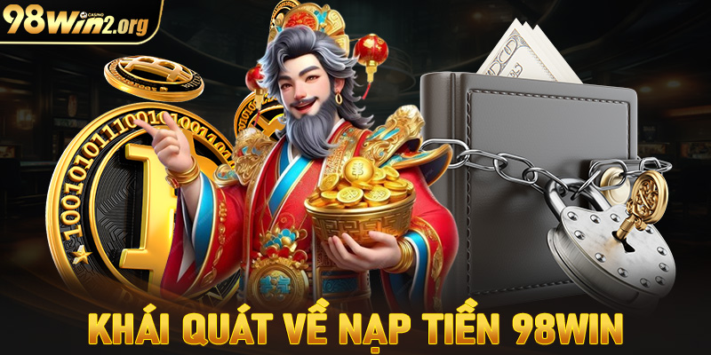 Khái quát chung về hệ thống nạp tiền 98win 