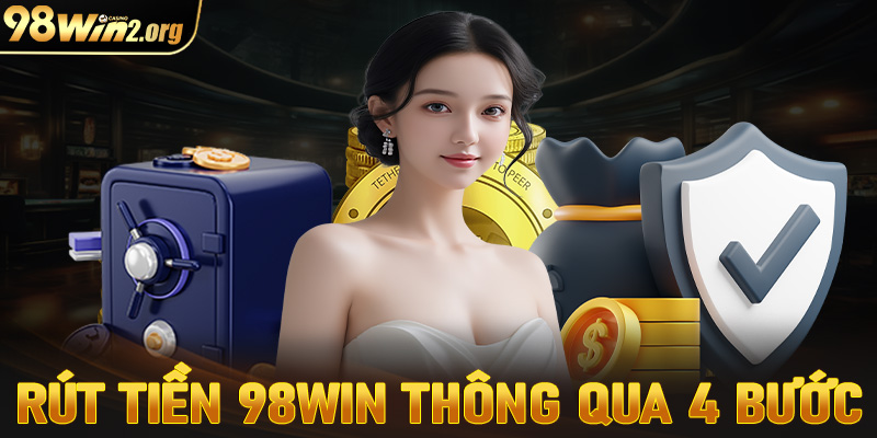 Hướng dẫn rút tiền 98win thông qua 4 bước vô cùng đơn giản 