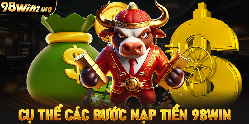 Cụ thể các bước nạp tiền 98win đơn giản nhất dành cho cược thủ 