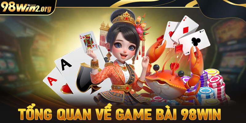 Tổng quan chung về sảnh cá cược game bài 98win 