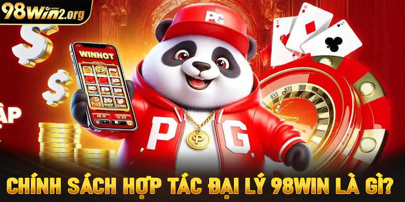 Khái quát về chính sách hợp tác đại lý 98win là gì? 