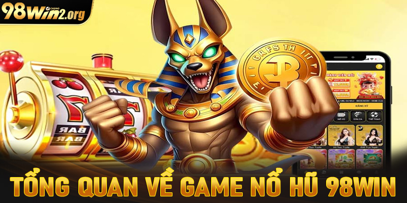 Giới thiệu tổng quan chung về sảnh game nổ hũ 98win 