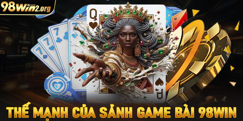 Những thế mạnh mà sảnh cá cược game bài 98win hiện đang sở hữu 