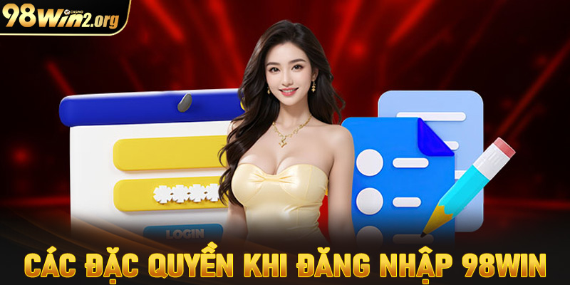 Những đặc quyền anh em sẽ nhận được khi đăng ký 98win