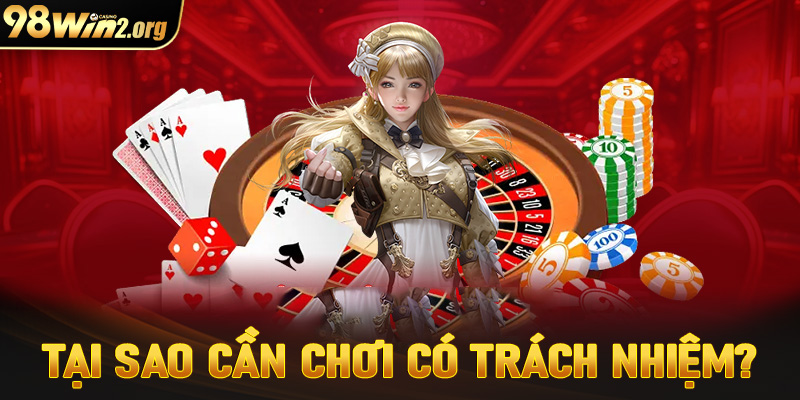 Tại sao các hội viên nên chơi có trách nhiệm trên nền tảng của 98win 