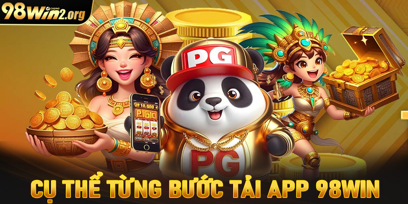 Cụ thể từng bước tải app 98win dành cho cược thủ mới tham gia