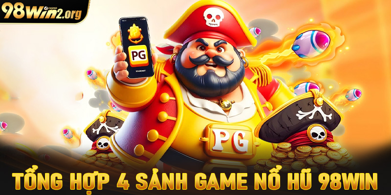 Tổng hợp 4 sảnh game nổ hũ 98win đang thu hút đa số cược thủ