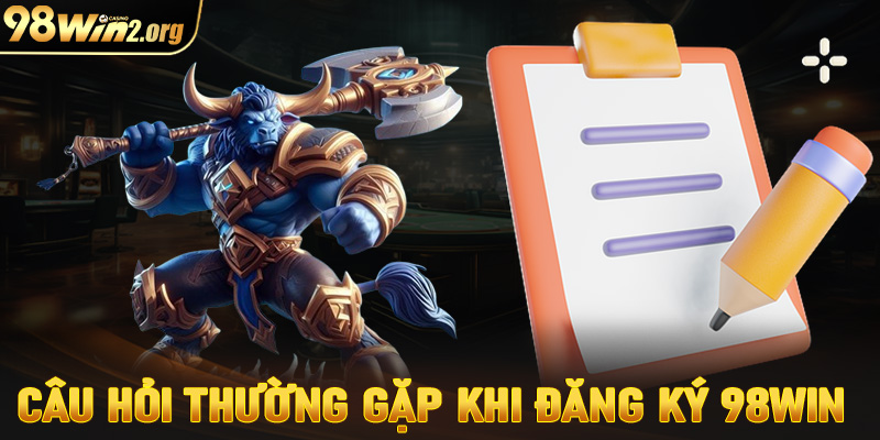 FAQs - Những câu hỏi thường gặp khi đăng ký 98win 