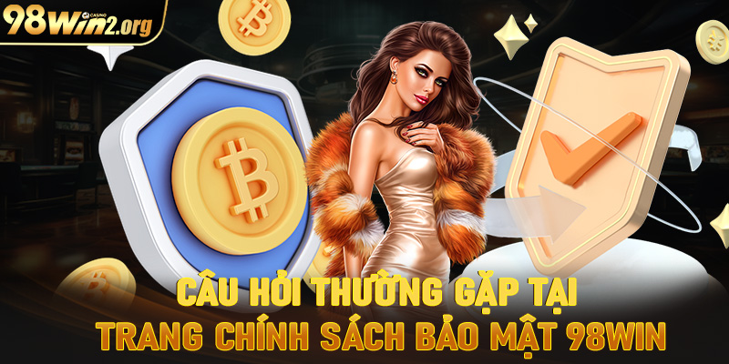 Giải mã tất cả những câu hỏi thường gặp liên quan đến chính sách bảo mật 98win