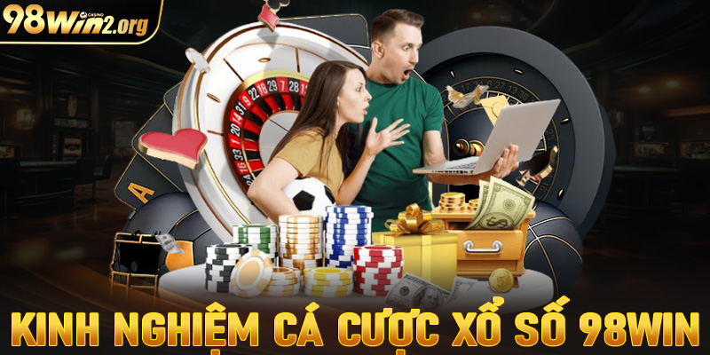 Chia sẻ kinh nghiệm cá cược xổ số 98win dành cho những tân binh mới tham gia 